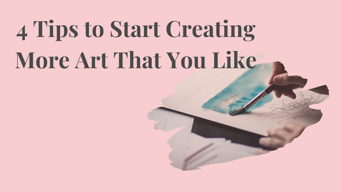 4 Tips to Start Creating More Art That You Like